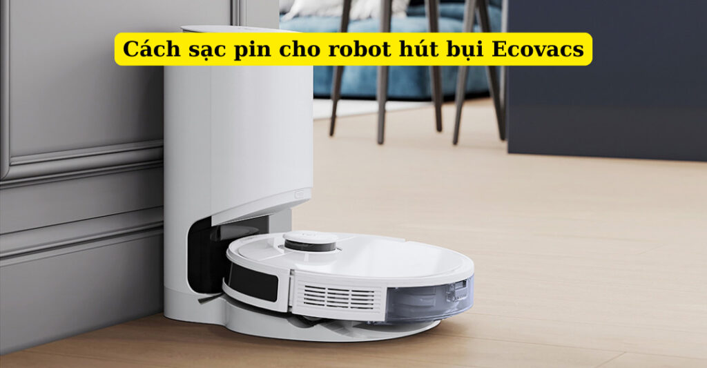 Cách sạc pin cho robot hút bụi Ecovacs