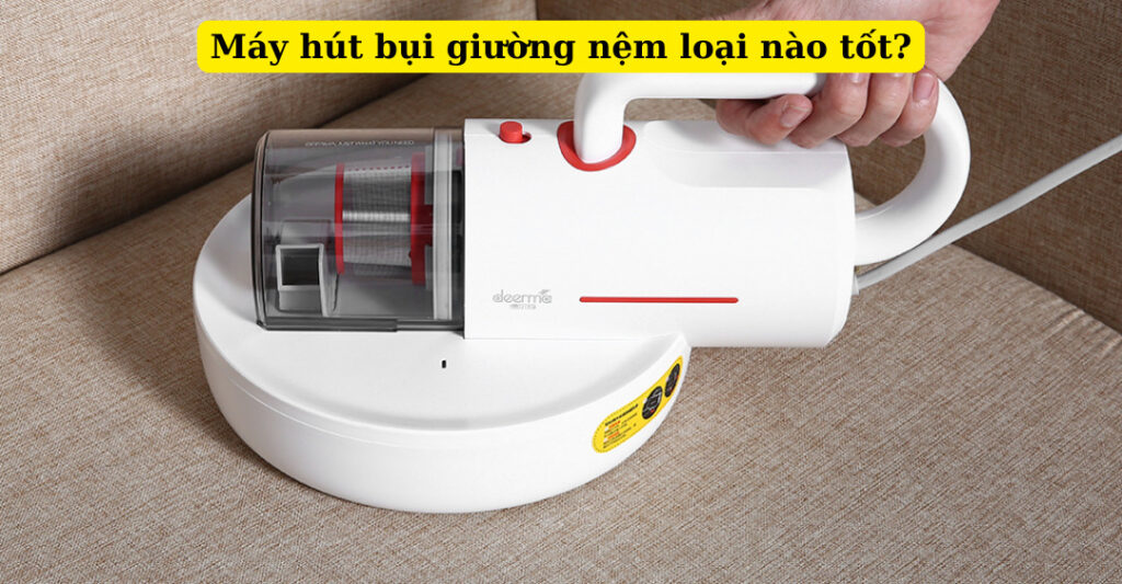 máy hút bụi giường nệm loại nào tốt