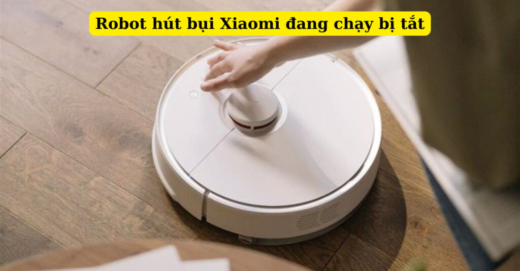 Robot hút bụi xiaomi đang chạy bị tắt